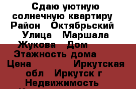 Сдаю уютную солнечную квартиру › Район ­ Октябрьский › Улица ­ Маршала Жукова › Дом ­ 98 › Этажность дома ­ 5 › Цена ­ 16 000 - Иркутская обл., Иркутск г. Недвижимость » Квартиры аренда   